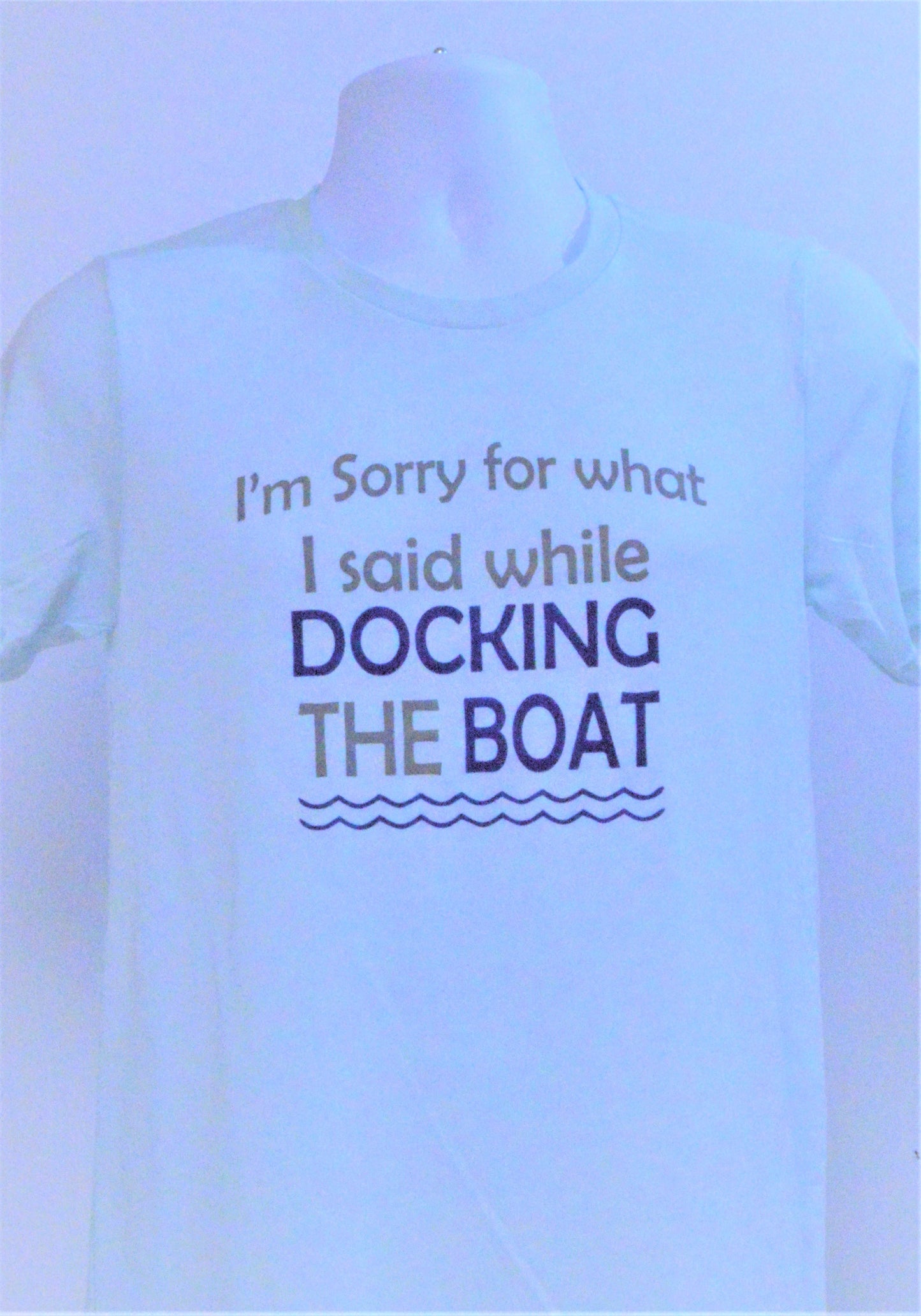 I'm Sorry For What I Said While I Was Docking The Boat Tee